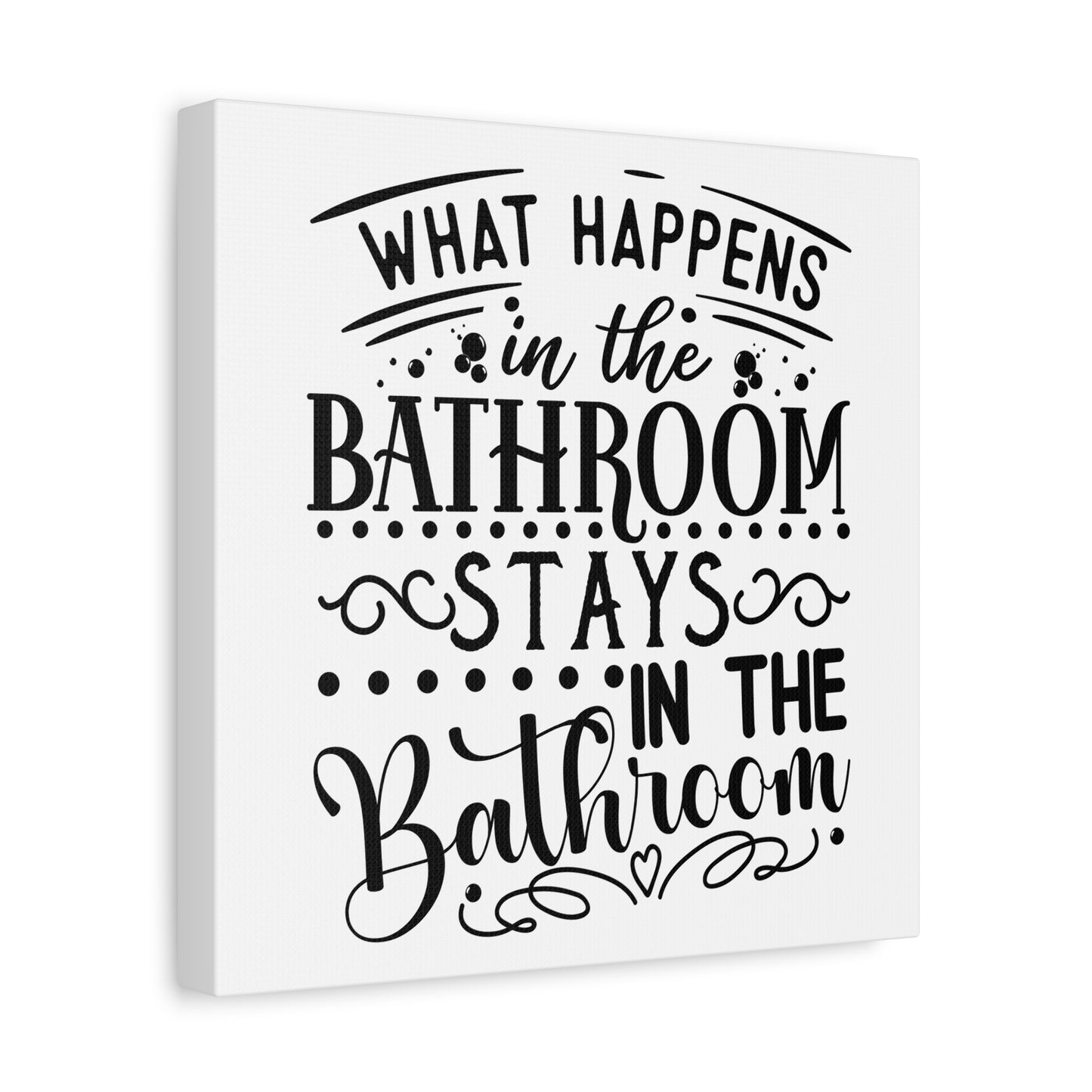 What Happens In The Bathroom Stays In The Bathroom Canvas Art