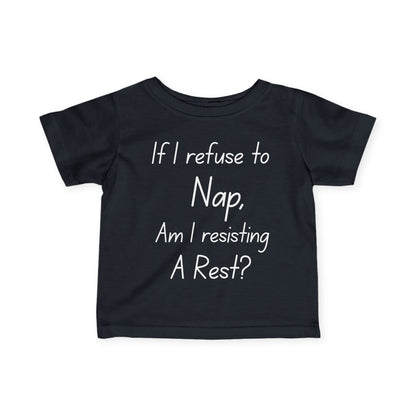 ""If I Refuse To Nap Am I Resisting A Rest? Infant Soft T-Shirt