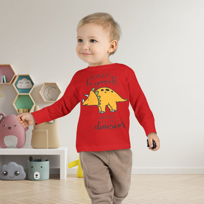 Always Be Yourself Unless You Can Be A Dinosaur Toddler Long Sleeve Tee