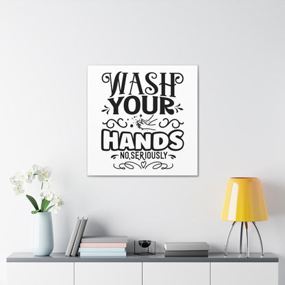 Wash Your Hands No Seriously Canvas Square Wraps w/o Frame