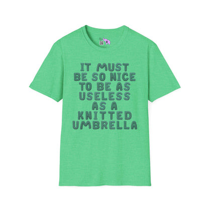 It Must Be Nice to Be As Useless As a Knitted Umbrella Adult T-shirt