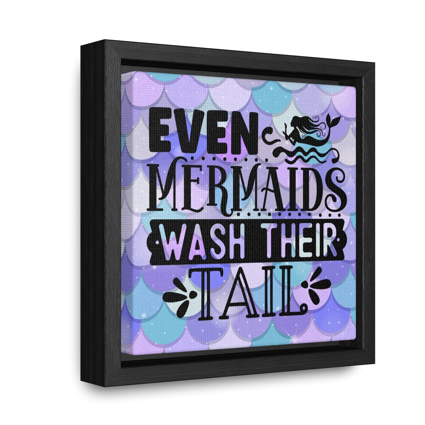 Even Mermaids Wash Their Tail Canvas Wraps, Square Frame