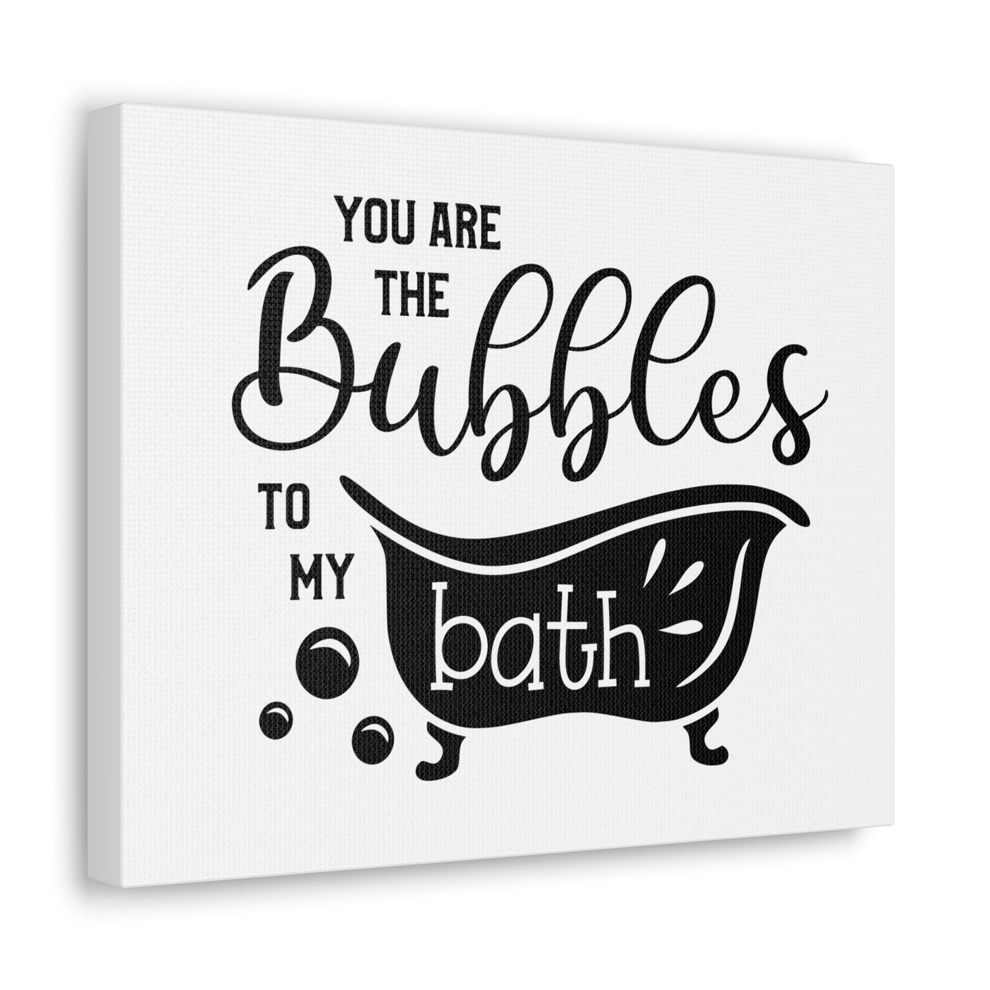 You Are The Bubbles To My Bath Canvas Horizontal Wraps w/o Frame