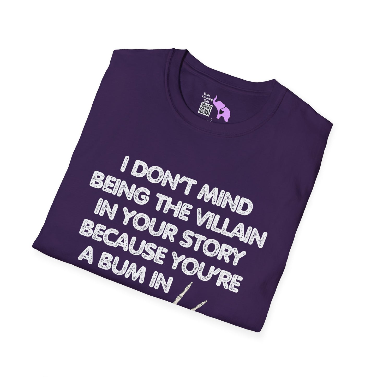 I Don't Mind Being The Villain In Your Story Because You're A Bum in Mine Adult T-shirt