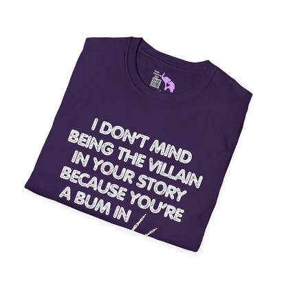 I Don't Mind Being The Villain In Your Story Because You're A Bum in Mine Adult T-shirt