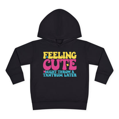 Feeling Cute Might Throw A Tantrum Later Toddler Hoodie
