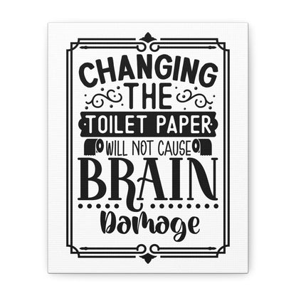 Changing The Toilet Paper Will Not Cause Brain Damage Canvas Art