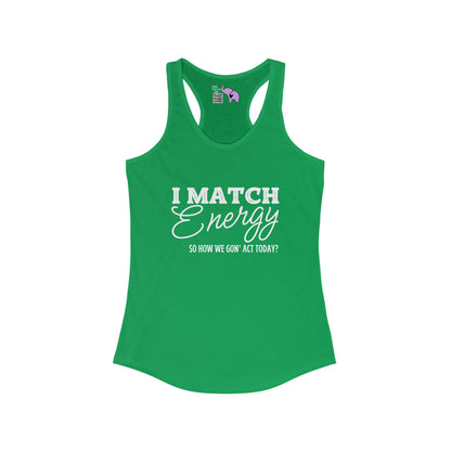 I Match Energy So How We Gon' Act Women's Ideal Racerback Tank