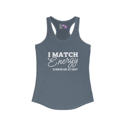 I Match Energy So How We Gon' Act Women's Ideal Racerback Tank