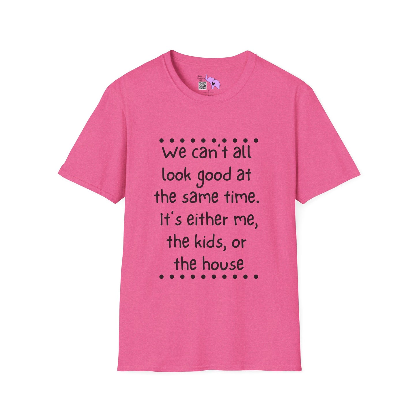 We Can't All Look Good At The Same Time. It's Either Me, The Kids, or the House Adult T-shirt