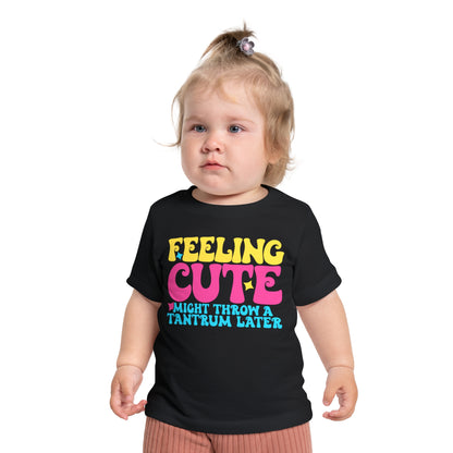 Feeling Cute Might Throw A Tantrum Later Infant T-Shirt