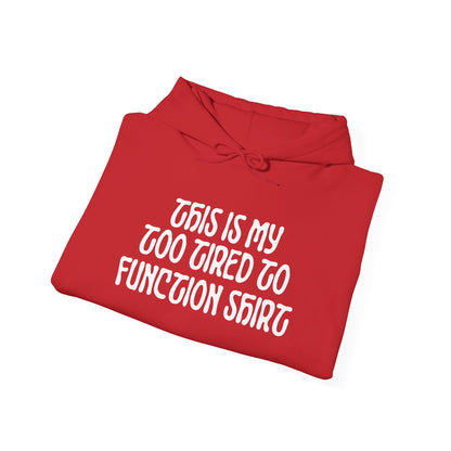 This Is My Too Tired To Function Shirt Heavy Blend™ Hooded Sweatshirt