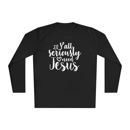 Y'all Seriously Need Jesus Adult Long Sleeve Tee