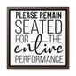 Please Remain Seated For The Entire Performance Canvas Wraps, Square Frame