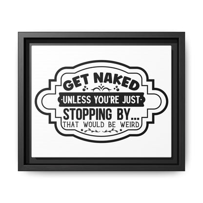 Get Naked Unless You're Just Stopping By... Framed Canvas Bathroom Art