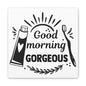 Good Morning Gorgeous Canvas Art
