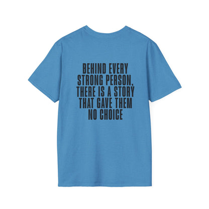 Behind Every Strong Person, There Is A Story That Gave Them No Choice. Adult T-shirt