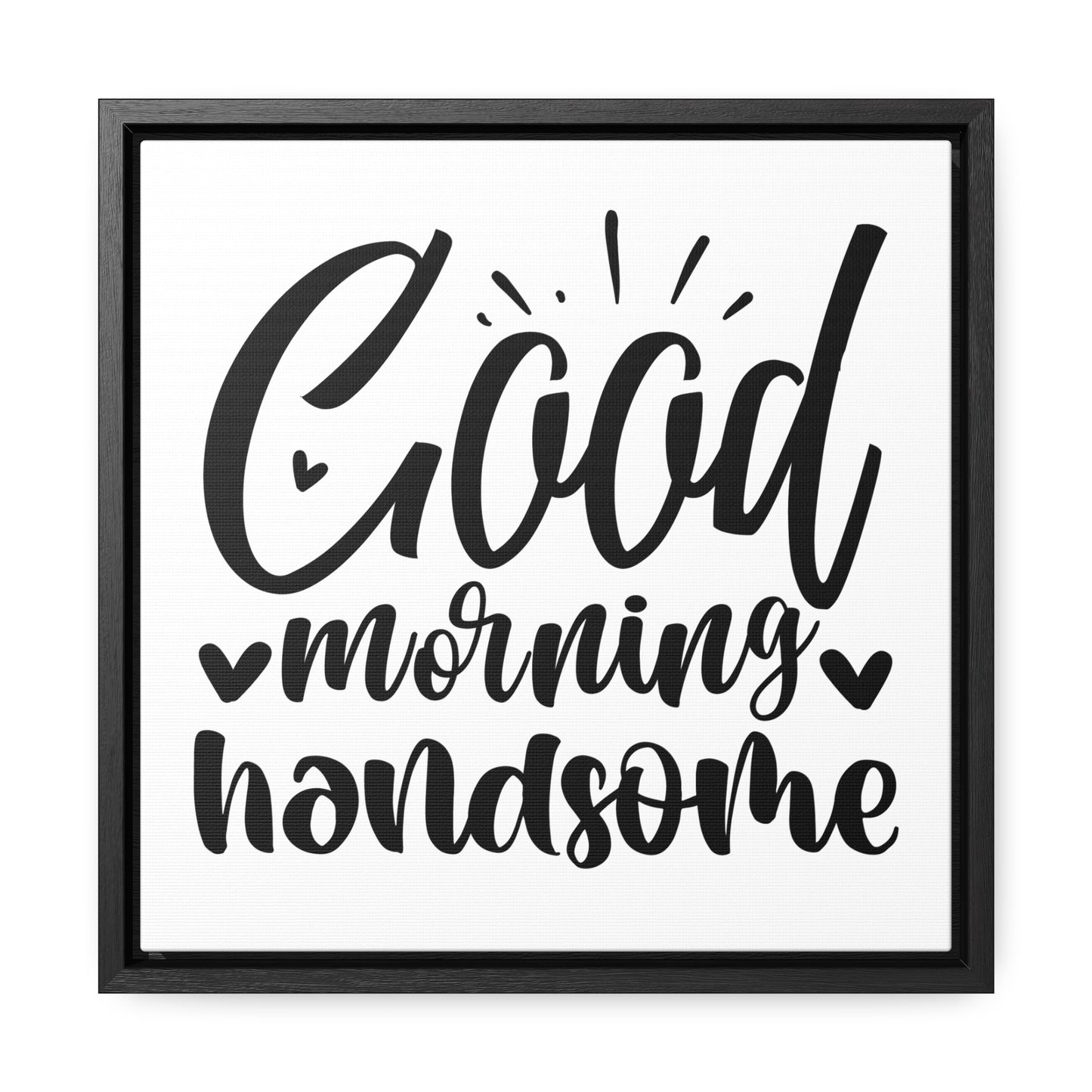 Good Morning Handsome Canvas Wraps, Square Frame