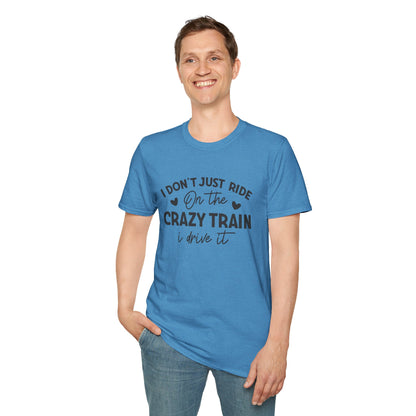 I Don't Just Ride On The Crazy Train...I Drive It T-shirt