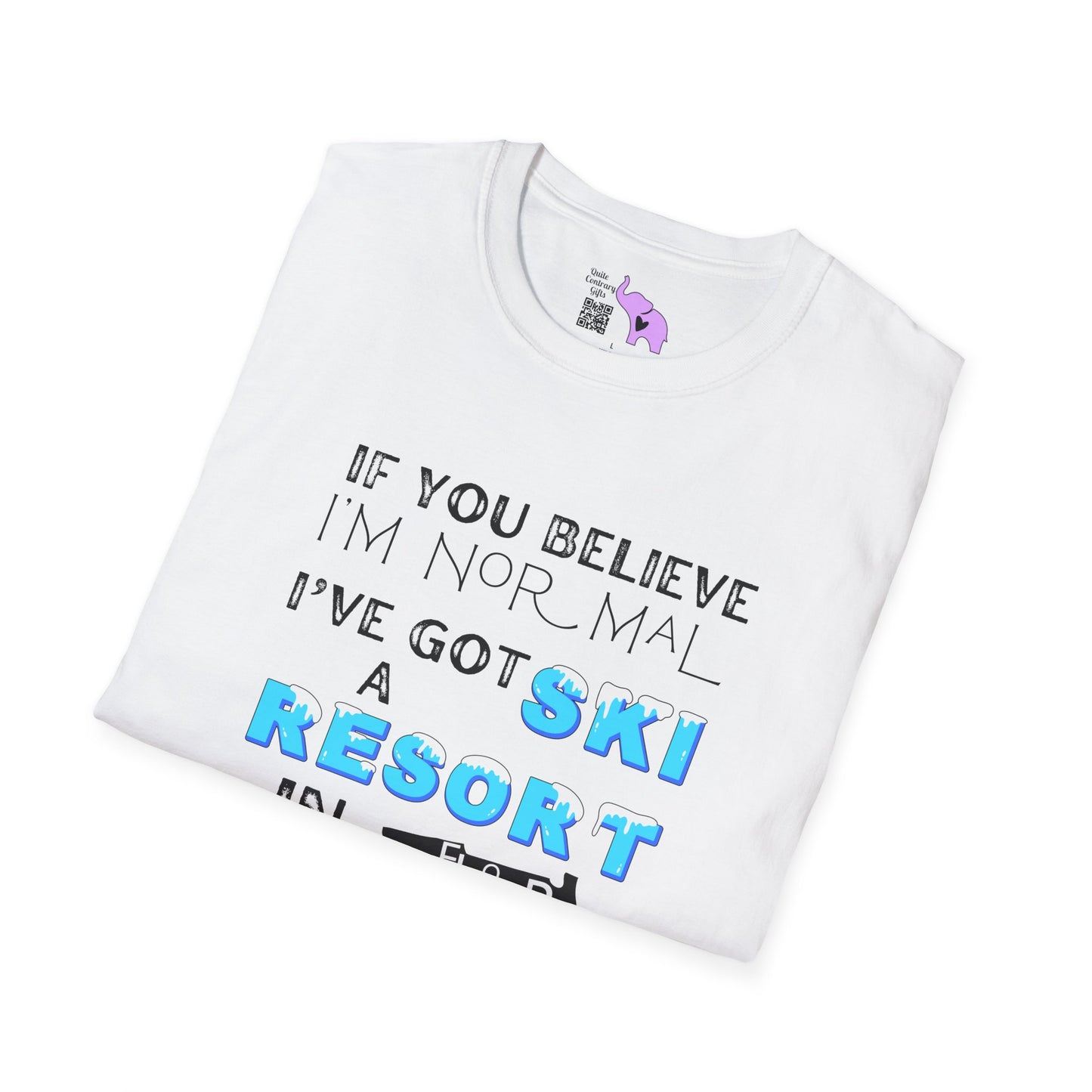 If You Believe I'm Normal I've Got A Ski Resort In Florida To Sell You Adult T-shirt