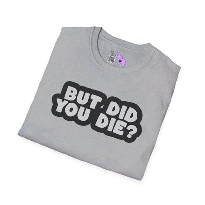 But Did You Die? T-shirt