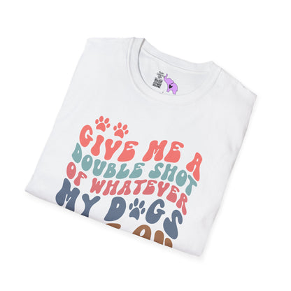Give Me A Double Shot of Whatever My Dogs Are On Adult T-shirt