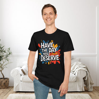 Have The Day You Deserve Adult T-shirt