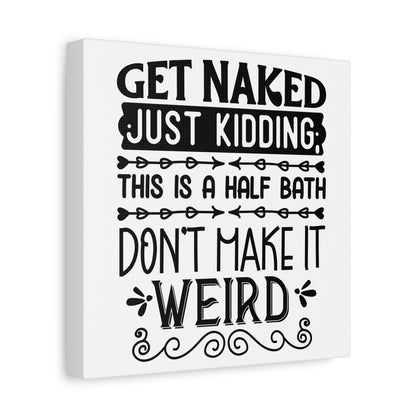 Get Naked Just Kidding This Is A Half Bath Don't Make It Weird Canvas Art