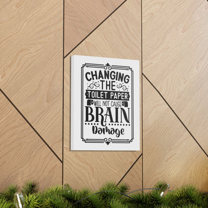 Changing The Toilet Paper Will Not Cause Brain Damage Canvas Vertical Wraps w/o Frame