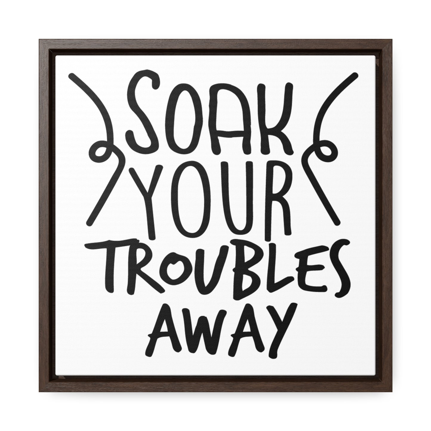 Soak Your Troubles Away Canvas Wraps, Square Frame