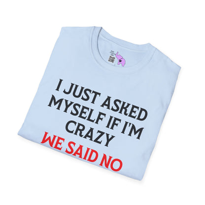 I Just Asked Myself If I'm Crazy We Said No Adult T-shirt