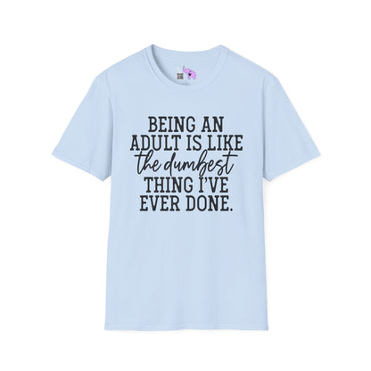 Being An Adult is Like The Dumbest Thing I've Ever Done Adult T-shirt