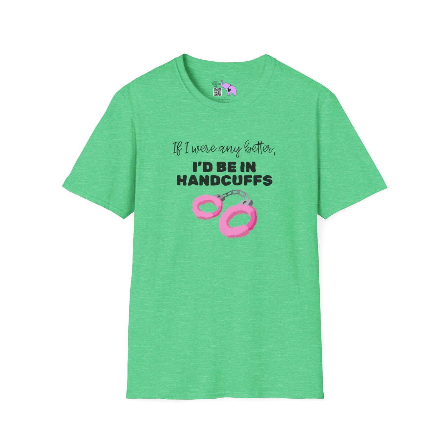 If I Were Any Better I'd Be In Handcuffs T-shirt