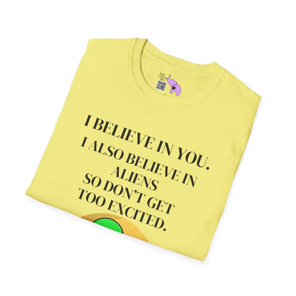 I Believe In You. I Also Believe In Aliens So Don't Get Too Excited T-shirt