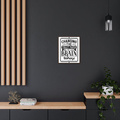 Changing The Toilet Paper Will Not Cause Brain Damage Canvas Wraps, Vertical Frame