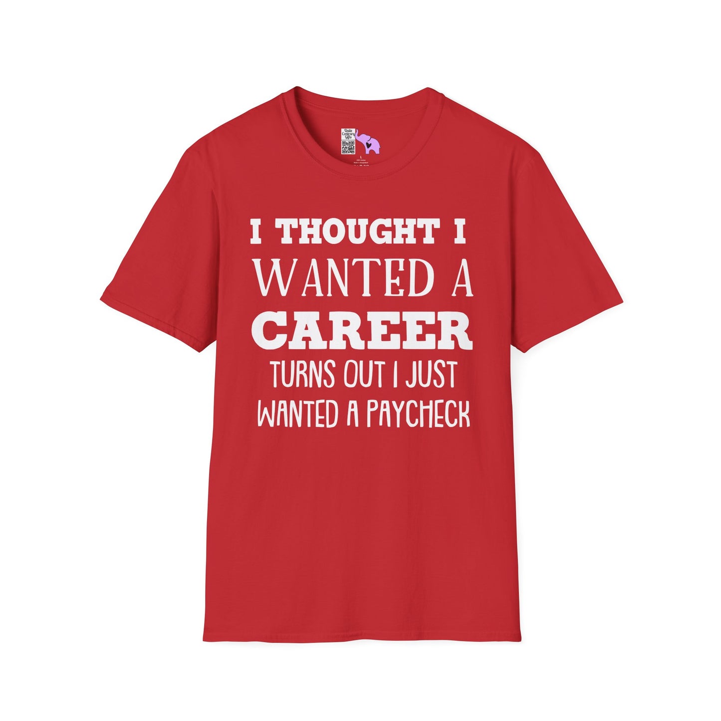 I Thought I Wanted A Career Turns Out I Just Wanted A Paycheck Adult T-shirt