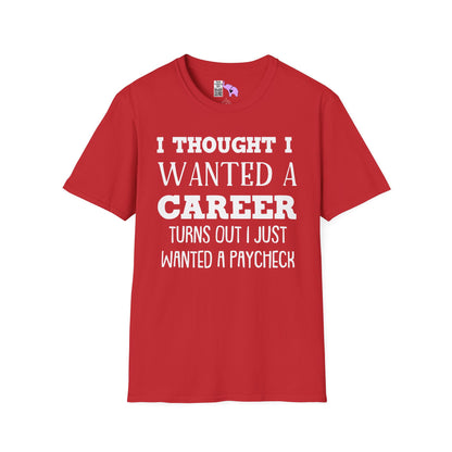 I Thought I Wanted A Career Turns Out I Just Wanted A Paycheck Adult T-shirt