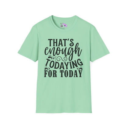 That's Enough Todaying For Today Adult T-shirt