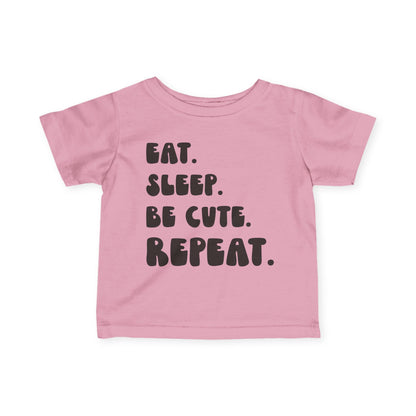 Eat. Sleep. Be Cute. Repeat. Infant T-Shirt