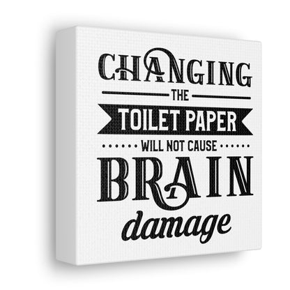 Changing The Toilet Paper Will Not Cause Brain Damage Canvas Square Wraps w/o Frame