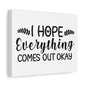 I Hope Everything Comes Out Okay Canvas Art