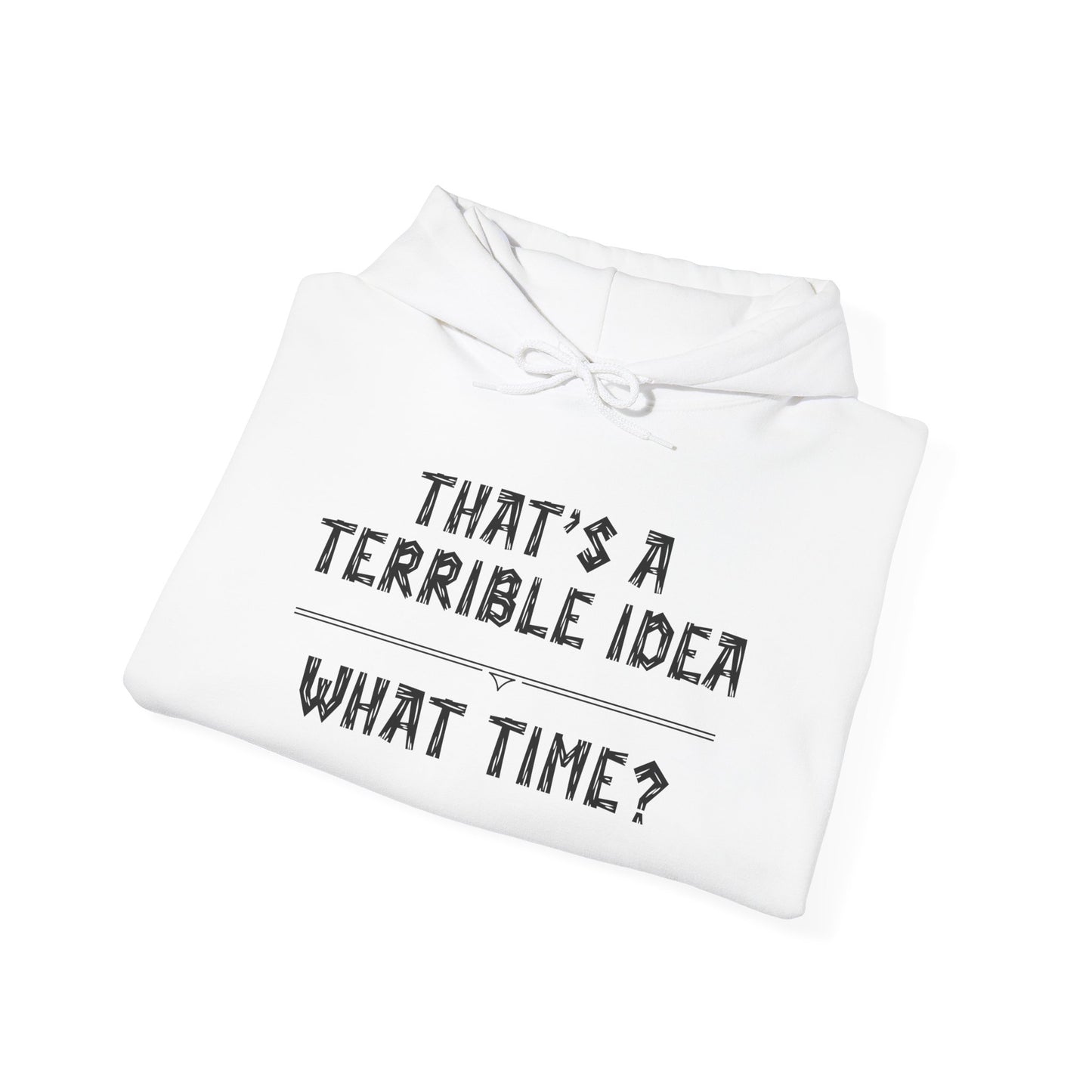That's A Terrible Idea...What Time? Heavy Blend™ Hooded Sweatshirt