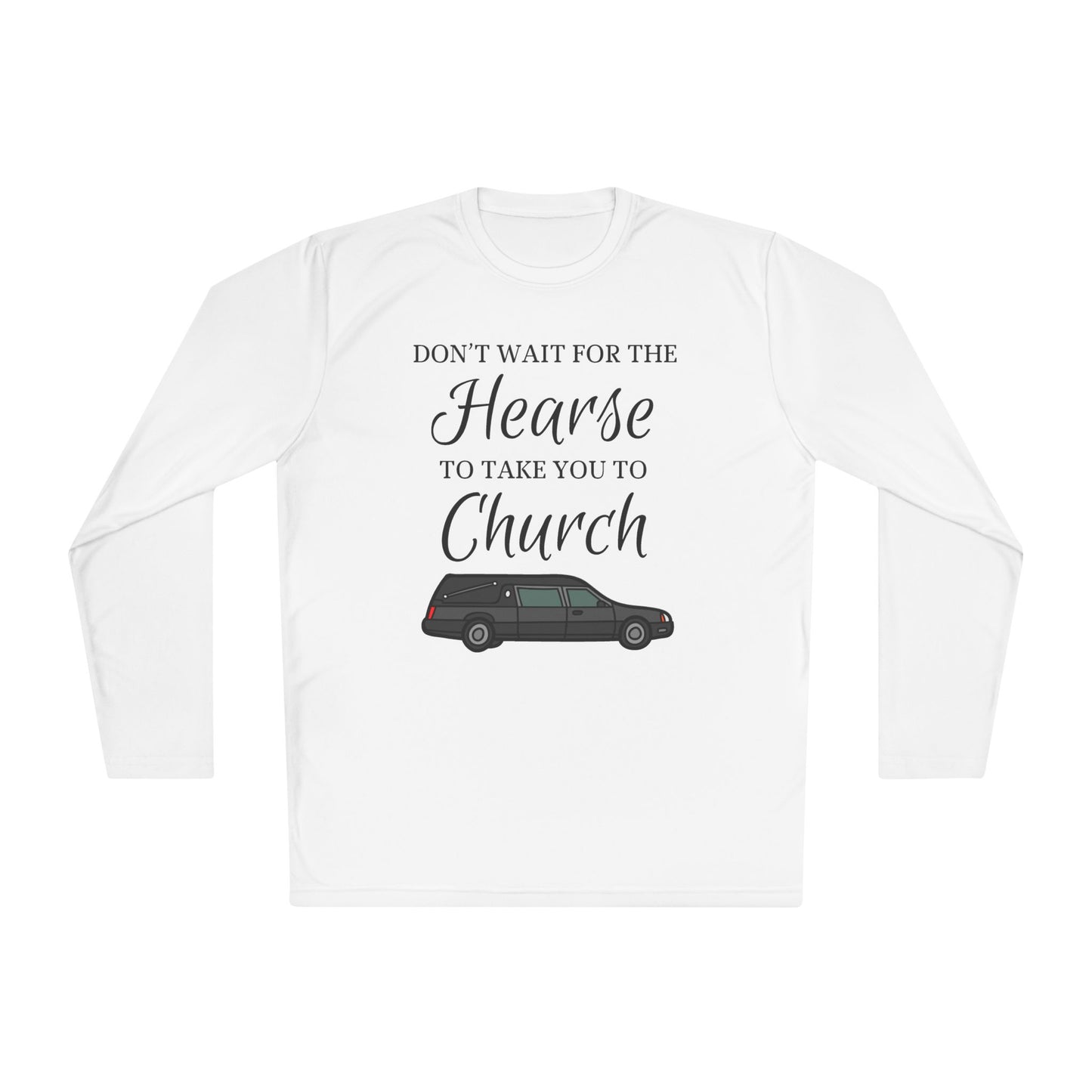 Don't Wait For The Hearse To Take You To Church Adult Long Sleeve Tee
