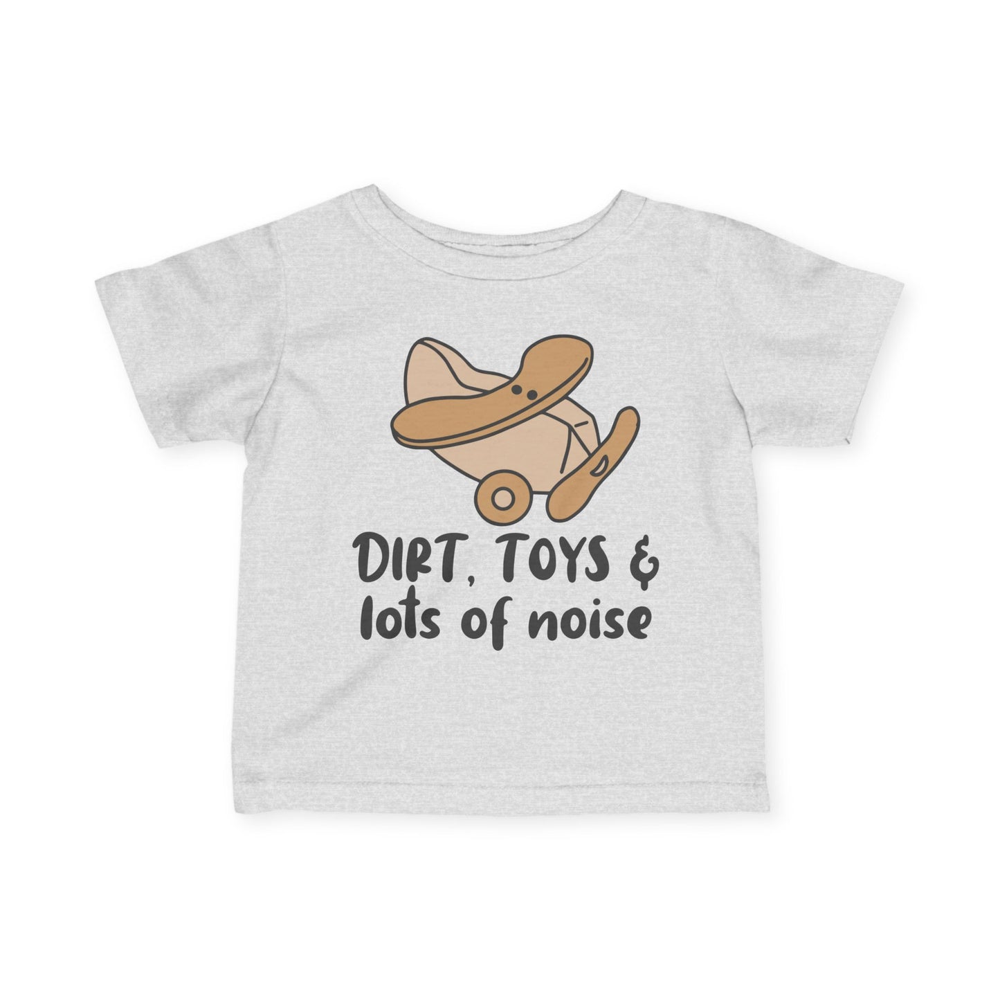 Dirt, Toys, & Lots of Noise Infant Soft T-Shirt