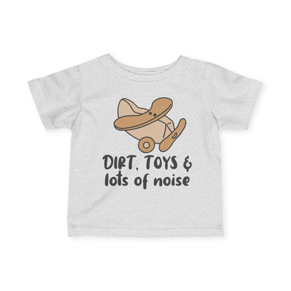 Dirt, Toys, & Lots of Noise Infant Soft T-Shirt