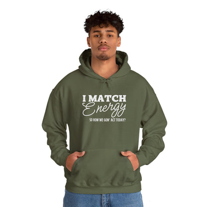 I Match Energy So How We Gon' Act? Heavy Blend™ Hooded Sweatshirt