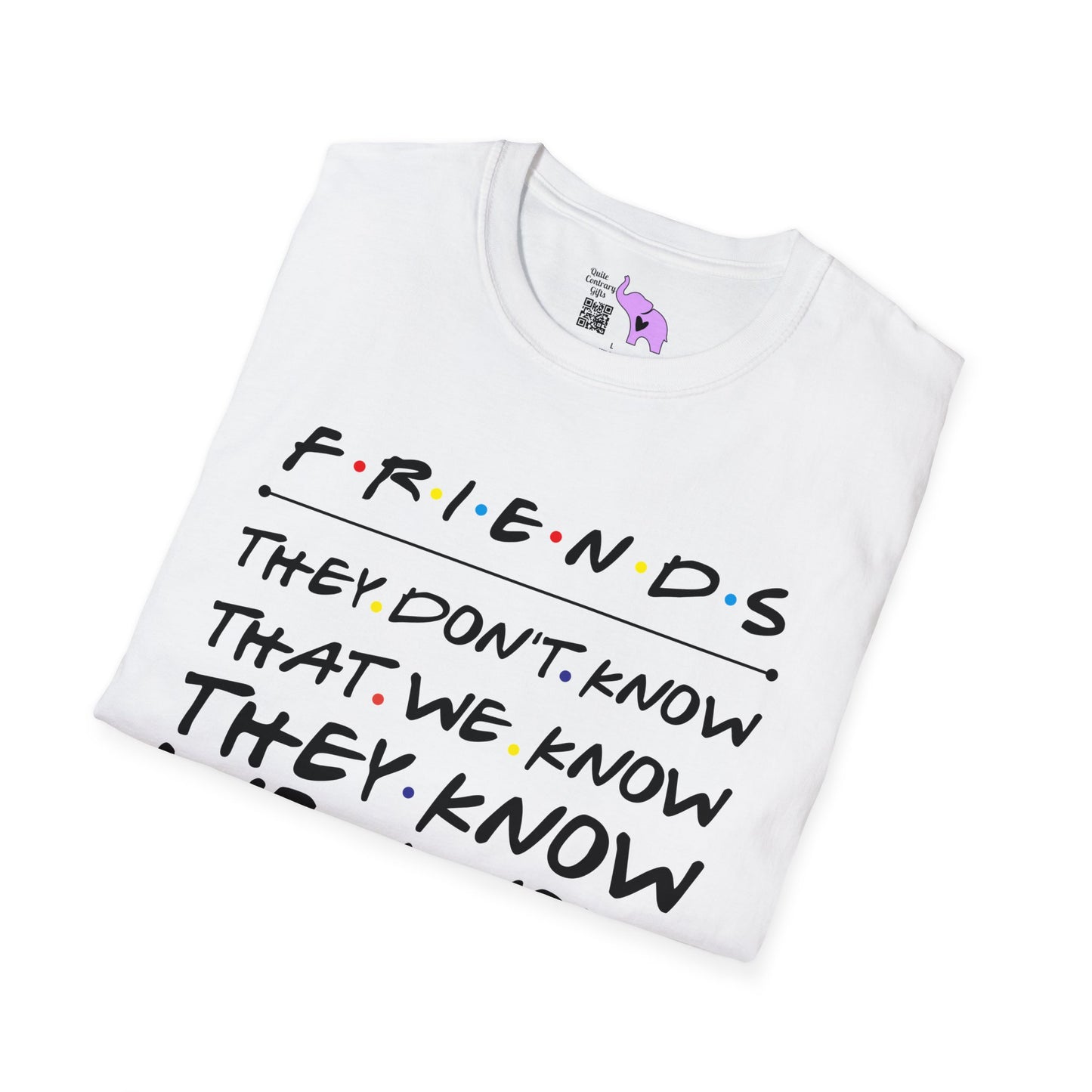 Friends; They Don't Know That We Know They Know We Know T-shirt