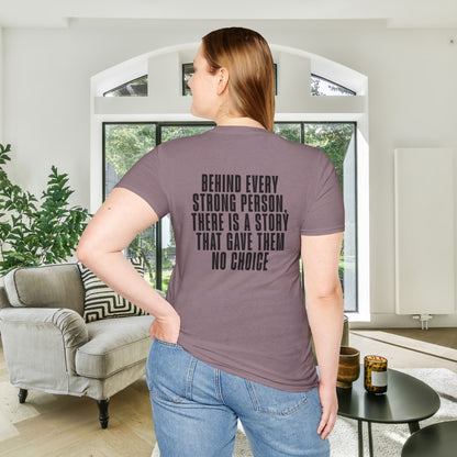 Behind Every Strong Person, There Is A Story That Gave Them No Choice. Adult T-shirt