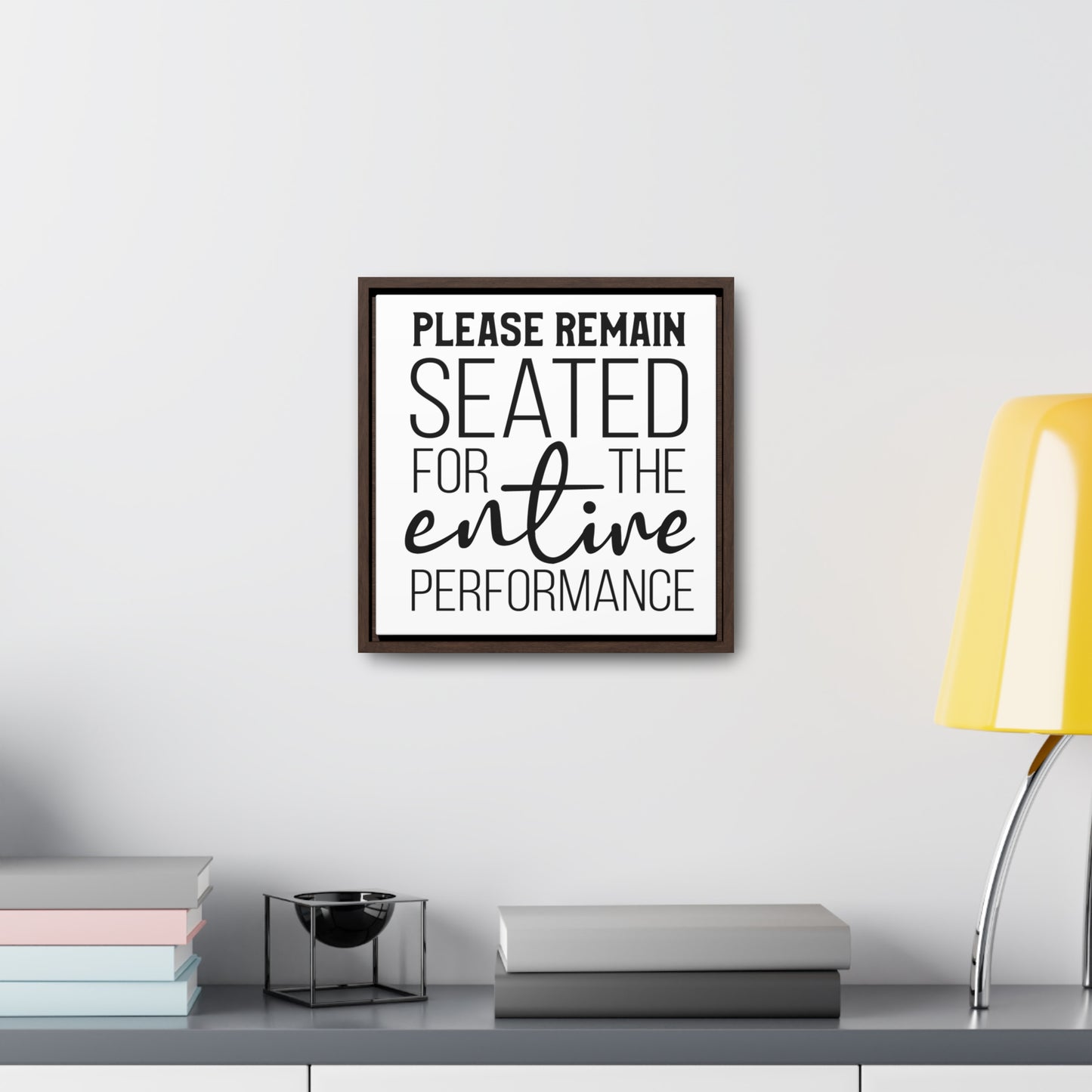 Please Remain Seated For The Entire Performance Canvas Wraps, Square Frame