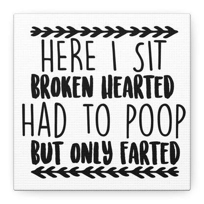 Here I Sit Broken Hearted Had To Poop But Only Farted Canvas Art